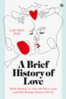 Image for A brief history of love  : what attracts us, how we fall in love and why biology screws it all up