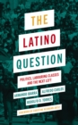 Image for The Latino question: politics, laboring classes and the next left