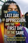 Image for The last day of oppression, and the first day of the same: the politics and economics of the New Latin American left