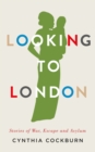 Image for Looking to London: stories of war, escape and asylum