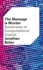 Image for Message is Murder: Substrates of Computational Capital