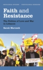 Image for Faith and resistance: the politics of love and war in Lebanon