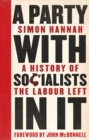 Image for A party with socialists in it: a history of the Labour left