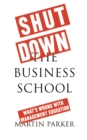 Image for Shut down the business school: what&#39;s wrong with management education