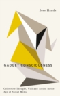 Image for Gadget consciousness: collective thought, will and action in the age of social media