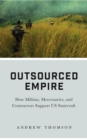 Image for Outsourced empire: how militias, mercenaries, and contractors support US statecraft
