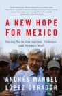 Image for A new hope for Mexico: saying no to corruption, violence, and Trump&#39;s wall