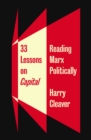 Image for 33 lessons on Capital: reading Marx politically