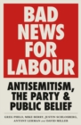 Image for Bad News for Labour: Antisemitism, the Party and Public Belief