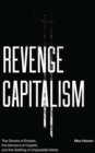 Image for Revenge capitalism: the ghosts of empire, the demons of capital, and the settling of unpayable debts