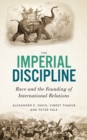 Image for The Imperial Discipline: Race and the Founding of International Relations