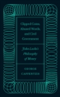 Image for Clipped Coins, Abused Words, and Civil Government: John Locke&#39;s Philosophy of Money