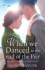 Image for When We Danced at the End of the Pier : A heartbreaking novel of family tragedy and wartime romance