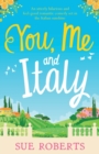 Image for You, Me and Italy : An utterly hilarious and feel-good romantic comedy set in the Italian sunshine