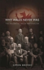 Image for Why Wales never was  : the failure of Welsh nationalism