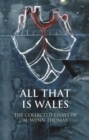 Image for All that is Wales: the collected essays of M. Wynn Thomas.