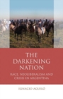 Image for The darkening nation  : race, neoliberalism and crisis in Argentina
