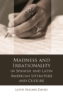 Image for Madness and Irrationality in Spanish and Latin American Literature and Culture