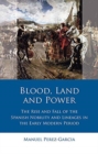 Image for Blood, land and power  : the rise and fall of the Spanish nobility and lineages in the early modern period.