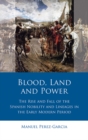 Image for Blood, land and power: the rise and fall of the Spanish nobility and lineages in the early modern period.