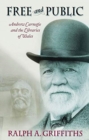Image for Free and public  : Andrew Carnegie and the libraries of Wales
