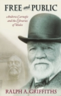 Image for Free and public: Andrew Carnegie and the libraries of Wales