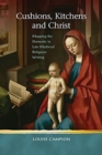 Image for Cushions, kitchens and Christ  : mapping the domestic in late Medieval religious writing