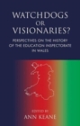 Image for Watchdogs or visionaries?  : perspectives on the history of the education inspectorate in Wales