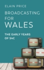Image for Broadcasting for Wales: The Early Years of S4C