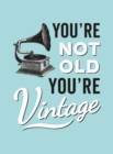 Image for You&#39;re not old, you&#39;re vintage