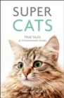 Image for Super cats: true tales of extraordinary felines