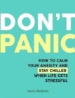 Image for Don&#39;t panic  : how to calm your anxiety and stay chilled when life gets stressful