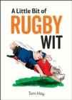 Image for A little bit of rugby wit  : quips and quotes for the rugby obsessed