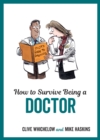 Image for How to survive being a doctor  : tongue-in-cheek advice and cheeky illustrations about being a doctor