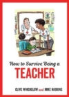 Image for How to survive being a teacher  : tongue-in-cheek advice and cheeky illustrations about being a teacher