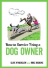 Image for How to survive being a dog owner  : tongue-in-cheek advice and cheeky illustrations about being a dog owner