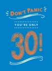 Image for Don&#39;t panic, you&#39;re only 30!  : quips and quotes on getting older