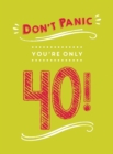 Image for Don&#39;t panic, you&#39;re only 40!  : quips and quotes on getting older