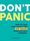 Image for Don&#39;t panic: how to calm your anxiety and stay chilled when life gets stressful