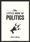 Image for The little book of politics  : a pocket guide to parties, power and participation