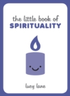 Image for The little book of spirituality  : tips, techniques and quotes to help you find inner peace