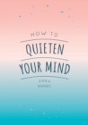 Image for How to quieten your mind  : tips, quotes and activities to help you find calm