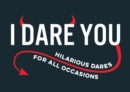 Image for I Dare You : A Collection of Hilarious Dares for All Occasions