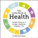 Image for The little book of health: simple steps to a longer, healthier, happier life