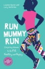 Image for Run mummy run: inspiring women to be fit, healthy and happy