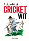 Image for A little bit of cricket wit: quips and quotes for the cricket-obsessed