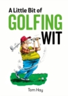 Image for A little bit of golfing wit: quips and quotes for the golf-obsessed