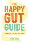 Image for The Happy Gut Guide: Know More, Live Well, Feel Great