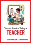 Image for How to survive being a teacher: tongue-in-cheek advice and cheeky illustrations about being a teacher