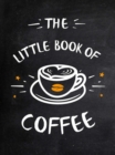 Image for The little book of coffee: a collection of quotes, statements and recipes for coffee lovers.